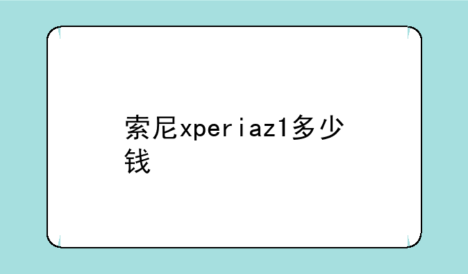 索尼xperiaz1多少钱