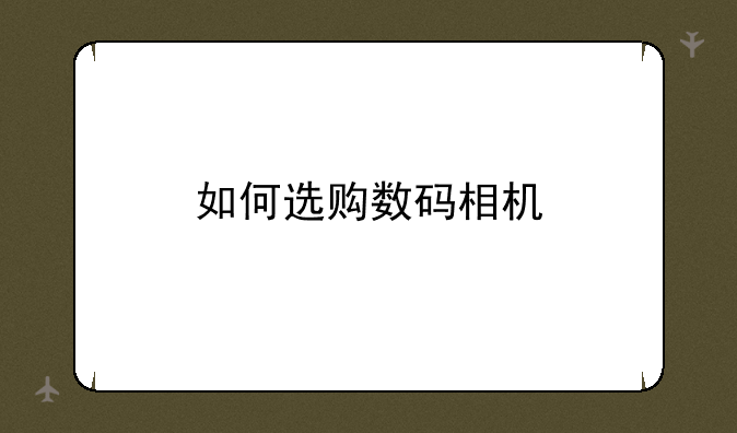 如何选购数码相机