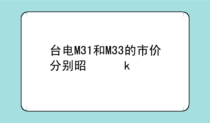 台电M31和M33的市价分别是多少