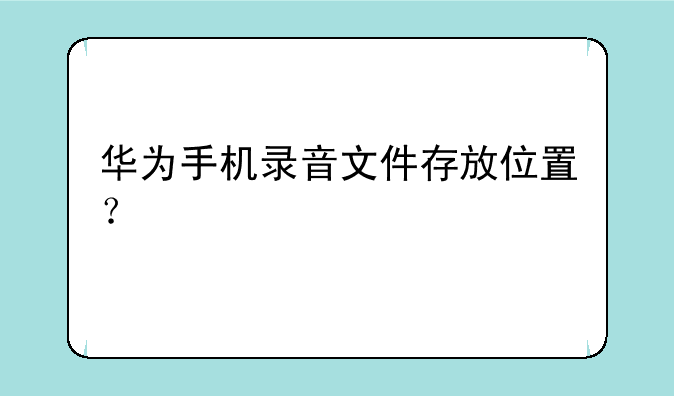 华为手机录音文件存放位置？