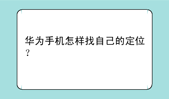 华为手机怎样找自己的定位？