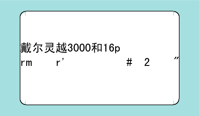 戴尔灵越3000和16pro有什么区别