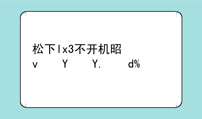 松下lx3不开机是主板坏了吗？