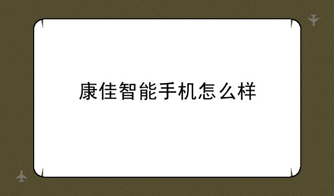 康佳智能手机怎么样