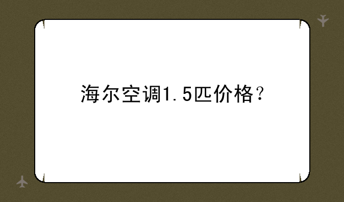 海尔空调1.5匹价格？