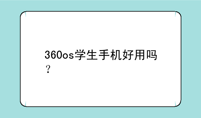 360os学生手机好用吗？