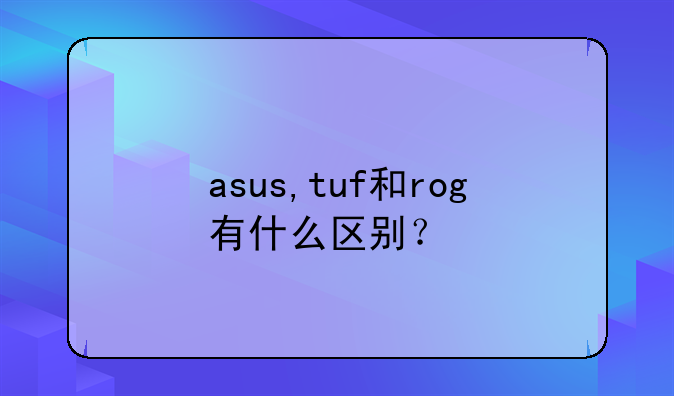 asus,tuf和rog有什么区别？