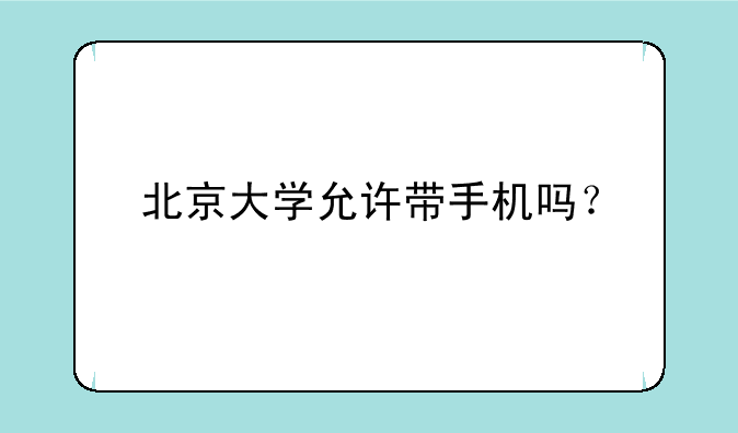 北京大学允许带手机吗？