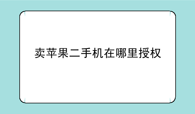 卖苹果二手机在哪里授权
