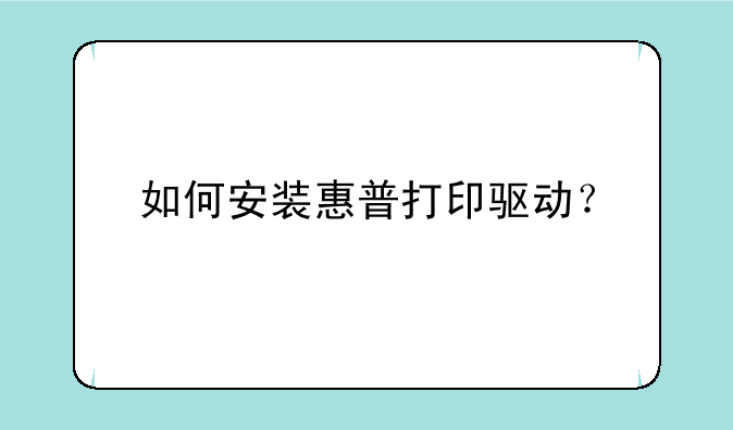 如何安装惠普打印驱动？
