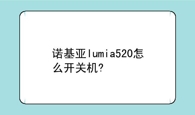 诺基亚lumia520怎么开关机?