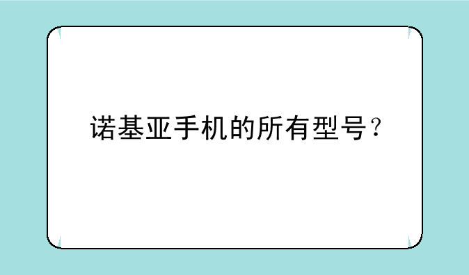 诺基亚手机的所有型号？