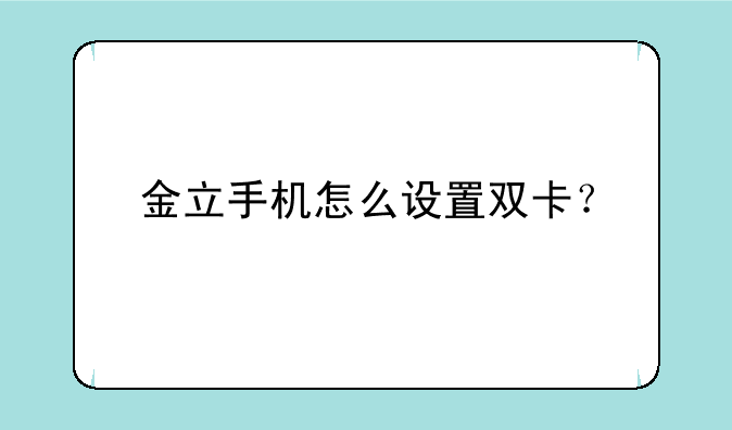 金立手机怎么设置双卡？