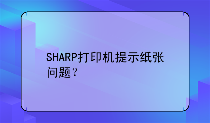 SHARP打印机提示纸张问题？