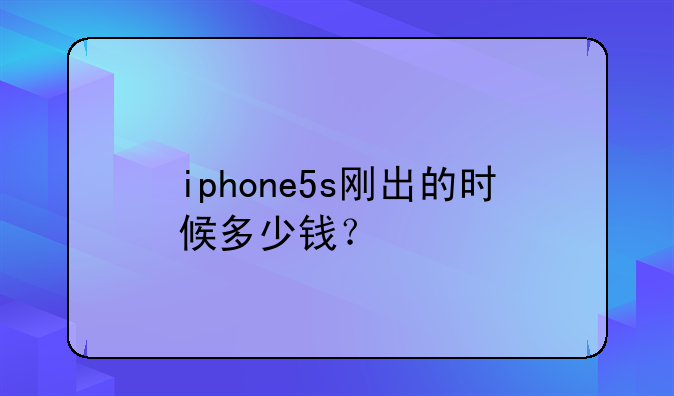 iphone5s刚出的时候多少钱？