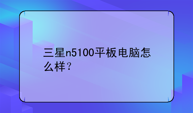 三星n5100平板电脑怎么样？