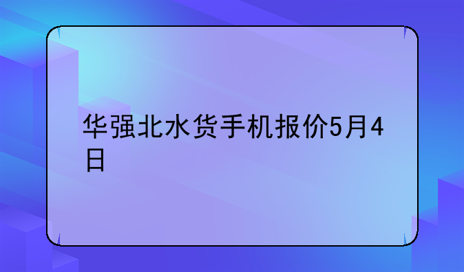华强北水货手机报价5月4日