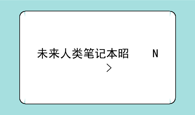 未来人类笔记本是哪家公司