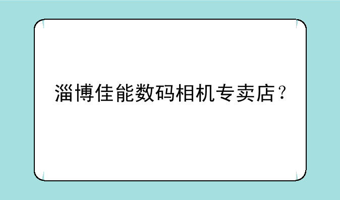 淄博佳能数码相机专卖店？