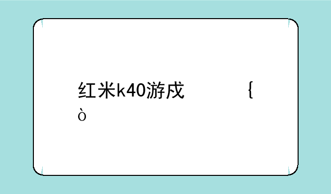 红米k40游戏增强版有哪些？