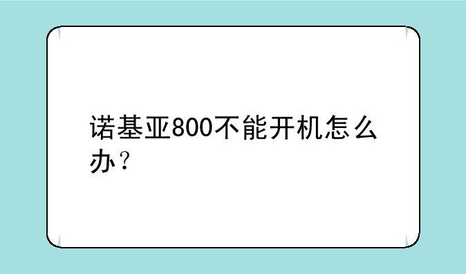诺基亚800不能开机怎么办？