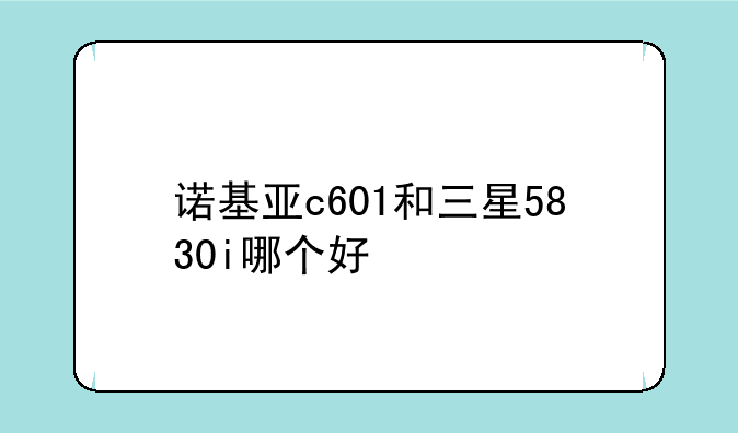 诺基亚c601和三星5830i哪个好
