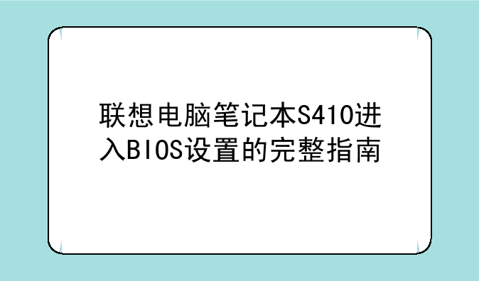 联想电脑笔记本S410进入BIOS设置的完整指南