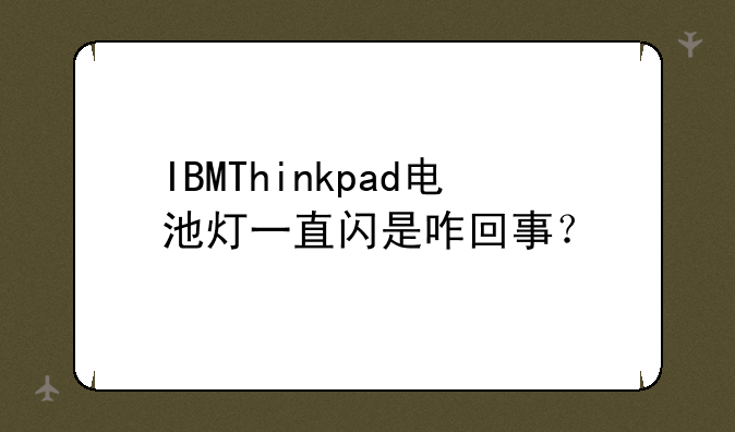 IBMThinkpad电池灯一直闪是咋回事？