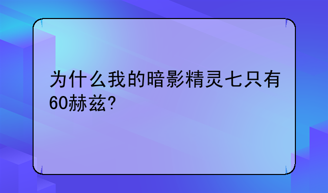 为什么我的暗影精灵七只有60赫兹?