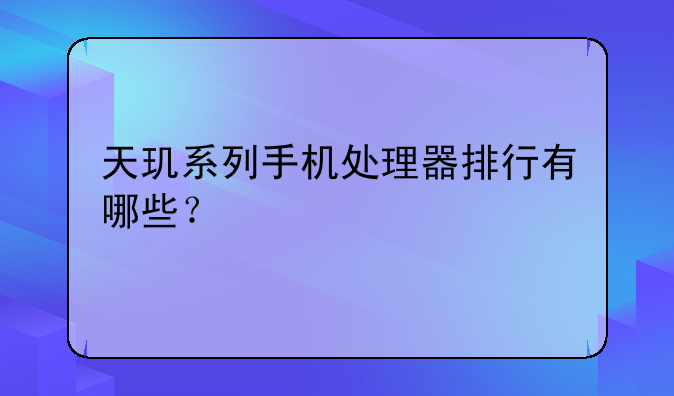 天玑系列手机处理器排行有哪些？