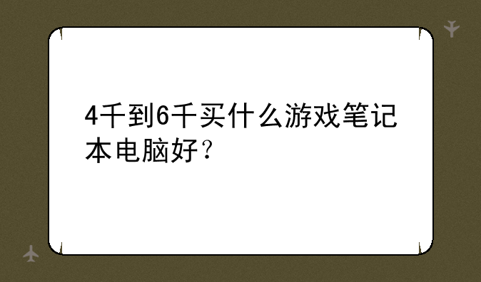 4千到6千买什么游戏笔记本电脑好？