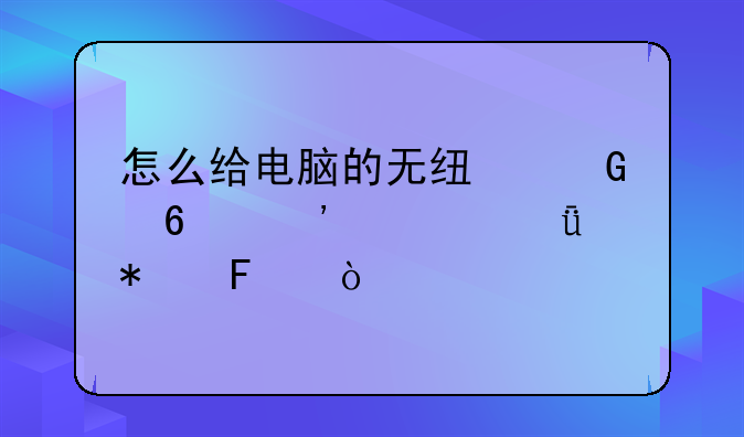 怎么给电脑的无线网卡安装驱动呢？