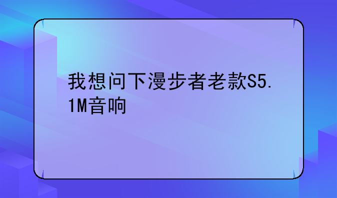 我想问下漫步者老款S5.1M音响 以前是什么价格啊，