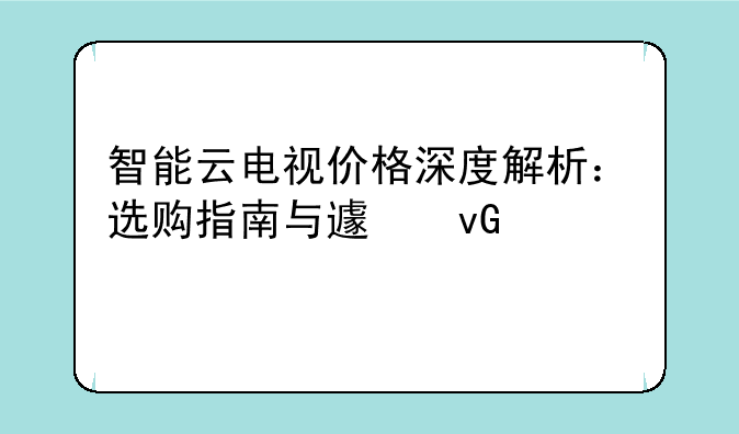 智能云电视价格深度解析：选购指南与避坑建议