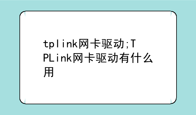 tplink网卡驱动;TPLink网卡驱动有什么用
