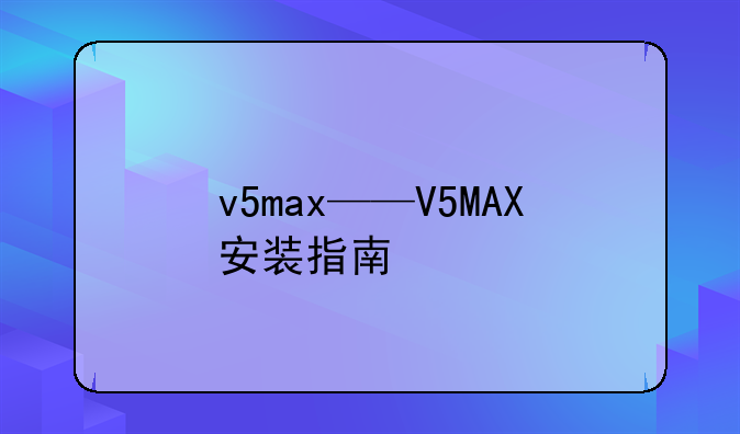 v5max——V5MAX安装指南