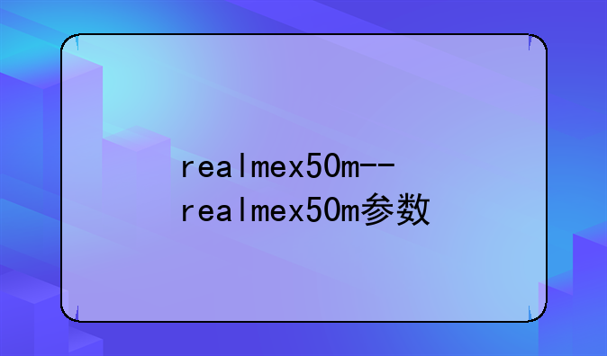 realmex50m--realmex50m参数
