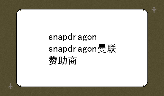 snapdragon__snapdragon曼联赞助商