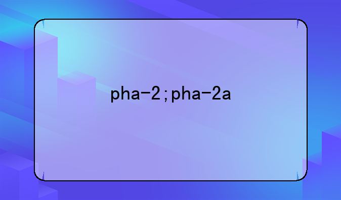 pha-2;pha-2a