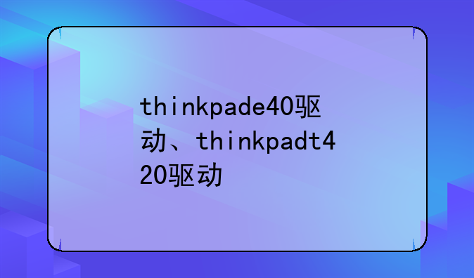 thinkpade40驱动、thinkpadt420驱动