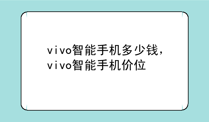 vivo智能手机多少钱，vivo智能手机价位