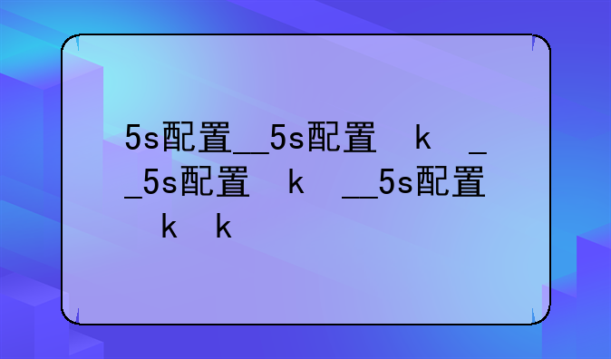 5s配置__5s配置参数