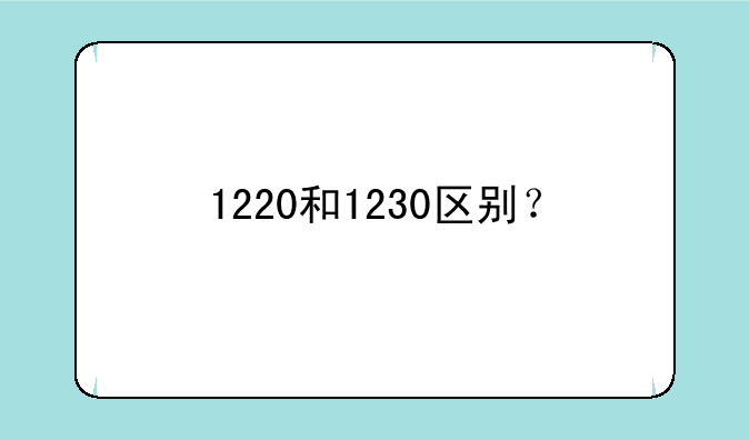 1220和1230区别？