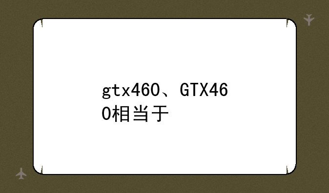 gtx460、GTX460相当于