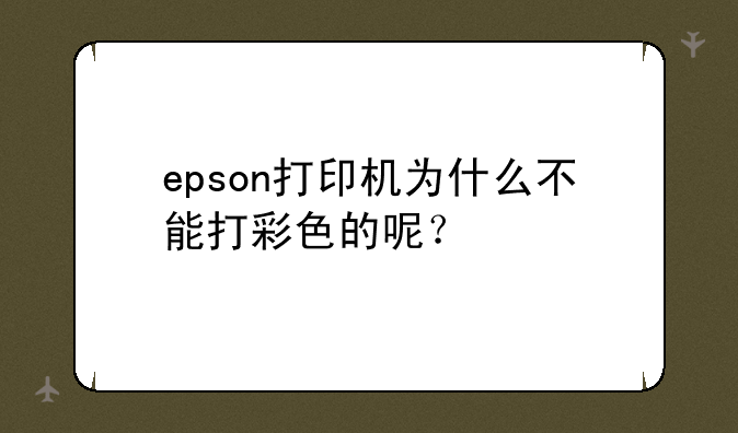 epson打印机为什么不能打彩色的呢？