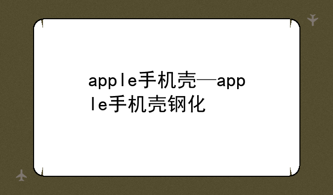 apple手机壳—apple手机壳钢化