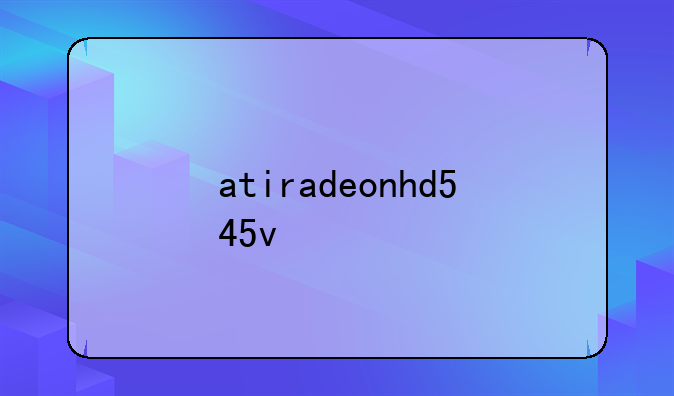 atiradeonhd545v