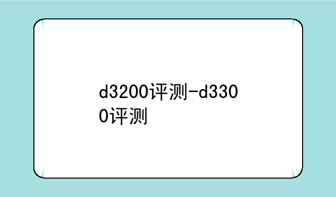 d3200评测-d3300评测