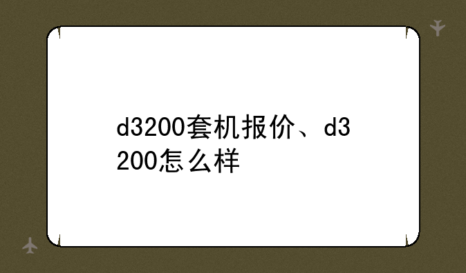 d3200套机报价、d3200怎么样