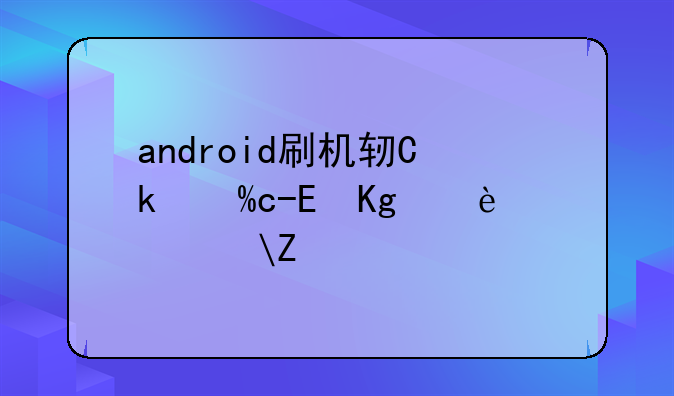 android刷机软件:安卓刷机神器